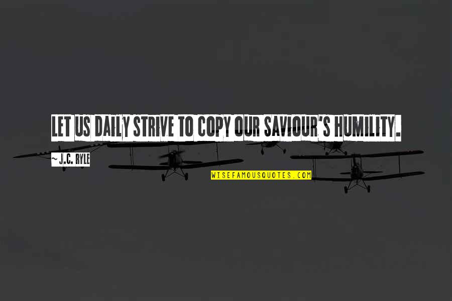 Chatoks Quotes By J.C. Ryle: Let us daily strive to copy our Saviour's