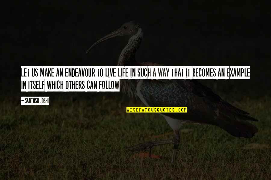 Chatouilles Quotes By Santosh Joshi: Let us make an endeavour to live life Chatouilles Quotes By Santosh Joshi: Let us make an endeavour to live life