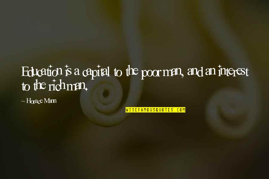 Chatoyant Quotes By Horace Mann: Education is a capital to the poor man,