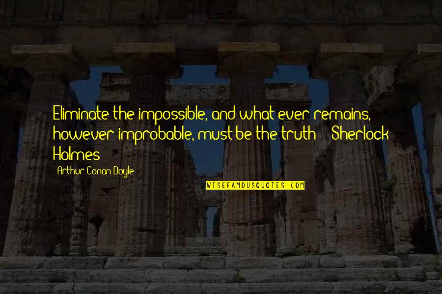 Chatrooms Quotes By Arthur Conan Doyle: Eliminate the impossible, and what ever remains, however