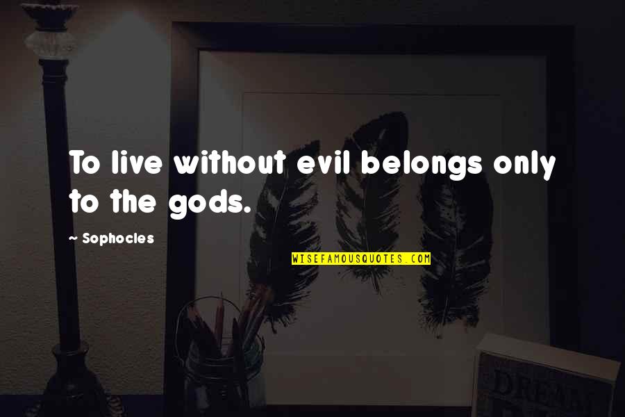 Chatrooms Quotes By Sophocles: To live without evil belongs only to the