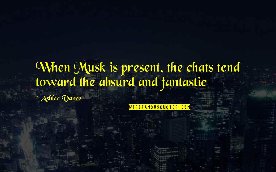 Chats Quotes By Ashlee Vance: When Musk is present, the chats tend toward