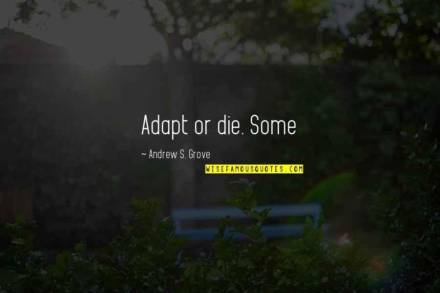 Chats With Friends Quotes By Andrew S. Grove: Adapt or die. Some