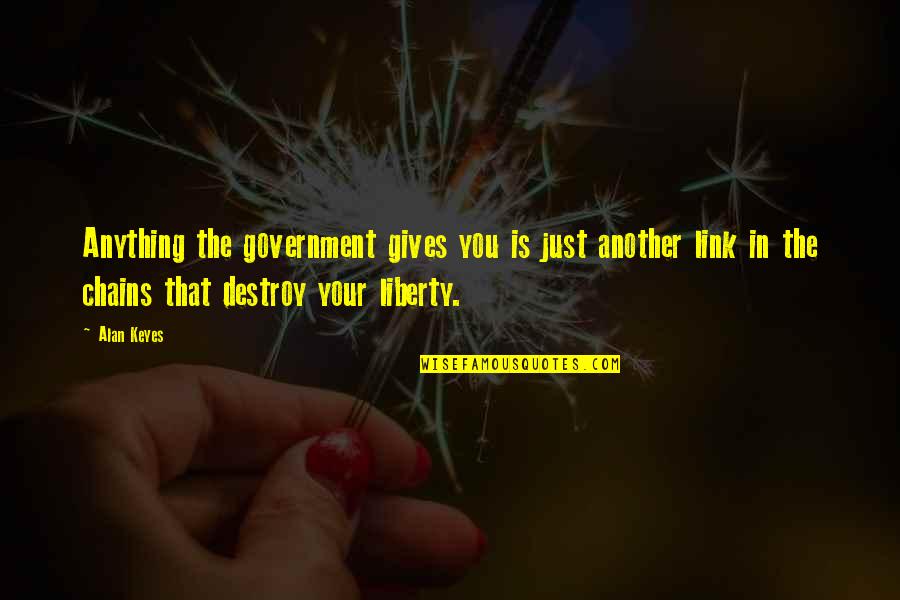Chatspeak Qualifier Quotes By Alan Keyes: Anything the government gives you is just another