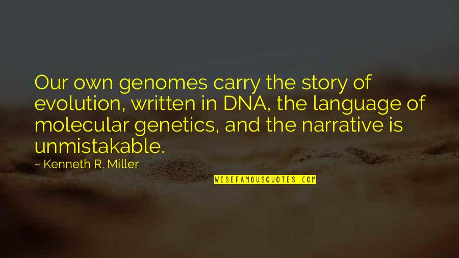 Chatspeak Qualifier Quotes By Kenneth R. Miller: Our own genomes carry the story of evolution,