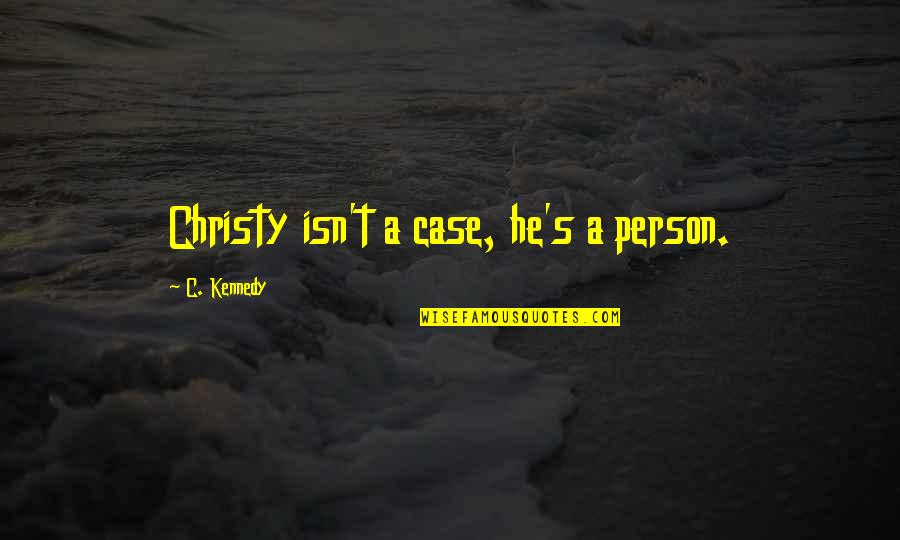 Chatsubo Quotes By C. Kennedy: Christy isn't a case, he's a person. Chatsubo Quotes By C. Kennedy: Christy isn't a case, he's a person.