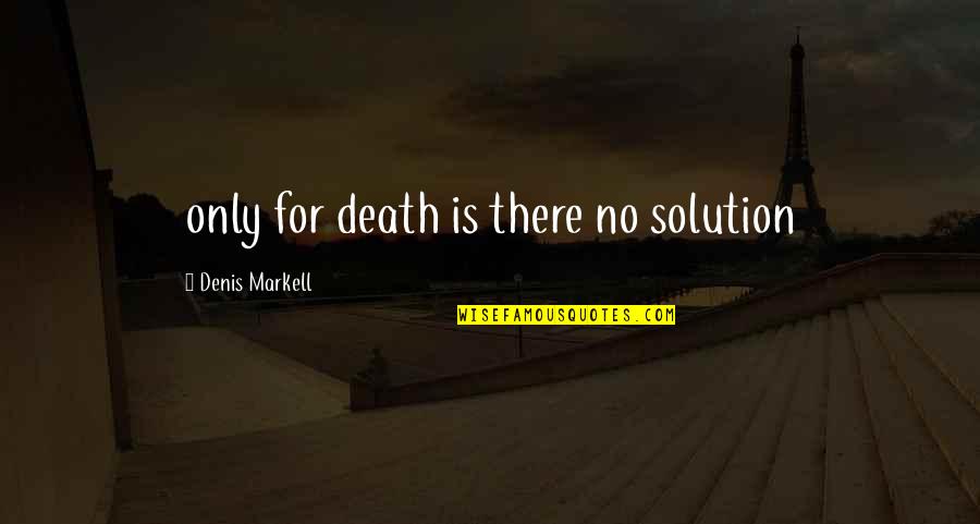 Chatsubo Quotes By Denis Markell: only for death is there no solution Chatsubo Quotes By Denis Markell: only for death is there no solution