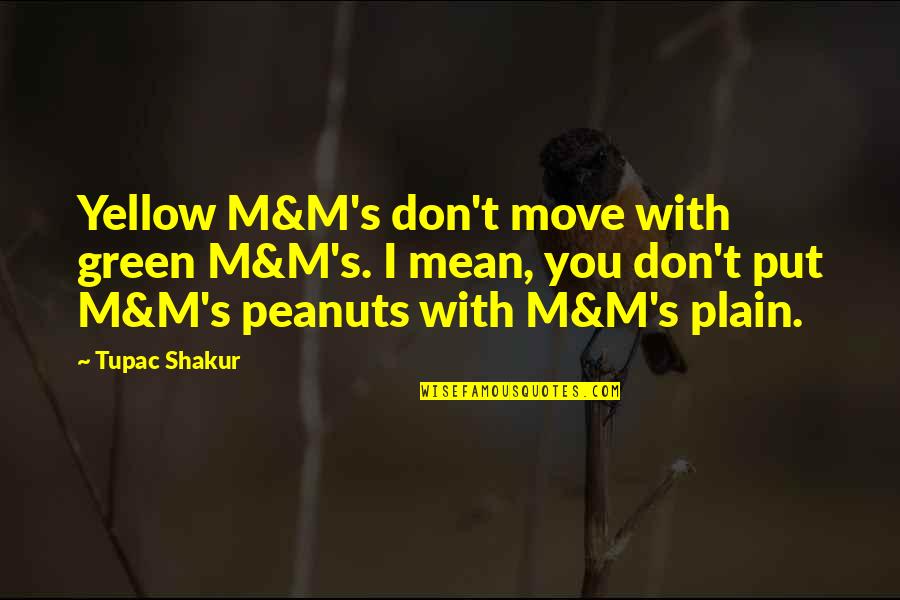 Chatsubomi Quotes By Tupac Shakur: Yellow M&M's don't move with green M&M's. I