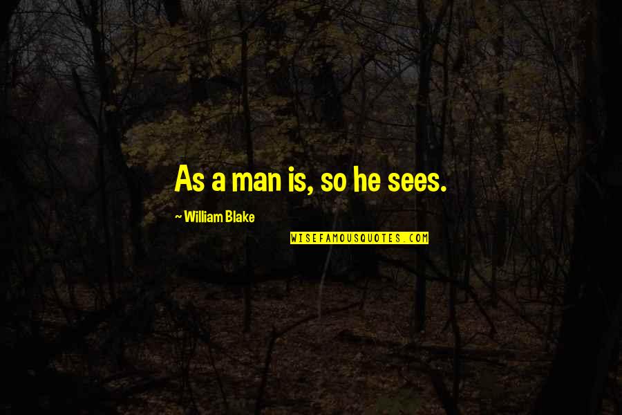 Chatsubomi Quotes By William Blake: As a man is, so he sees.