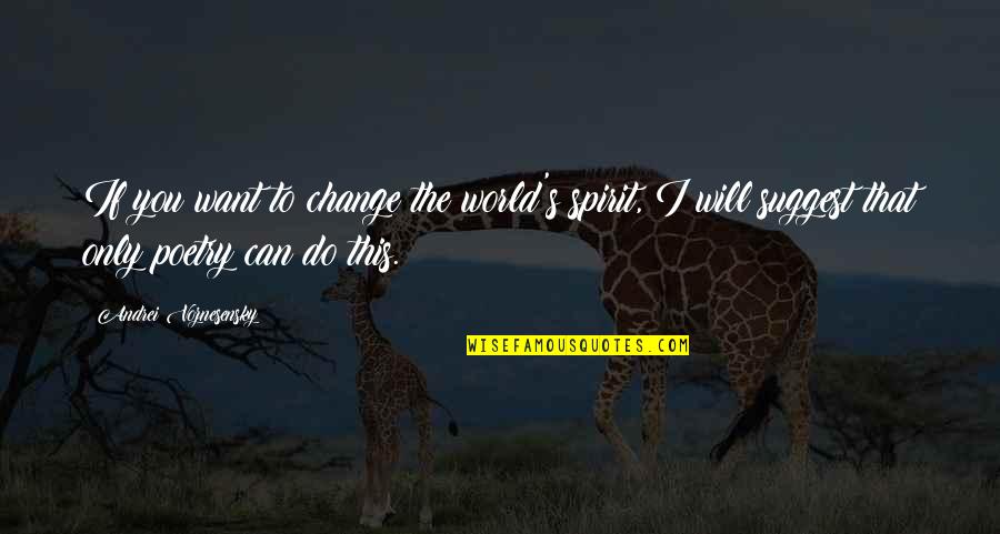 Chattam And Wells Quotes By Andrei Voznesensky: If you want to change the world's spirit, Chattam And Wells Quotes By Andrei Voznesensky: If you want to change the world's spirit,