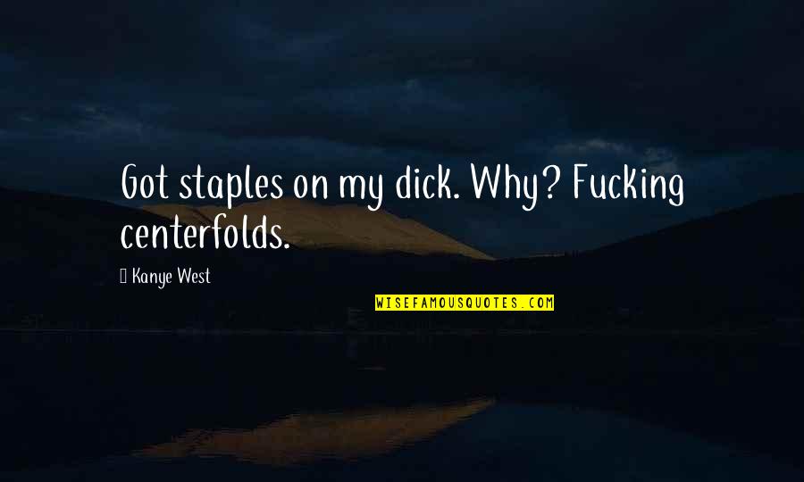 Chattampi Swamikal Quotes By Kanye West: Got staples on my dick. Why? Fucking centerfolds.