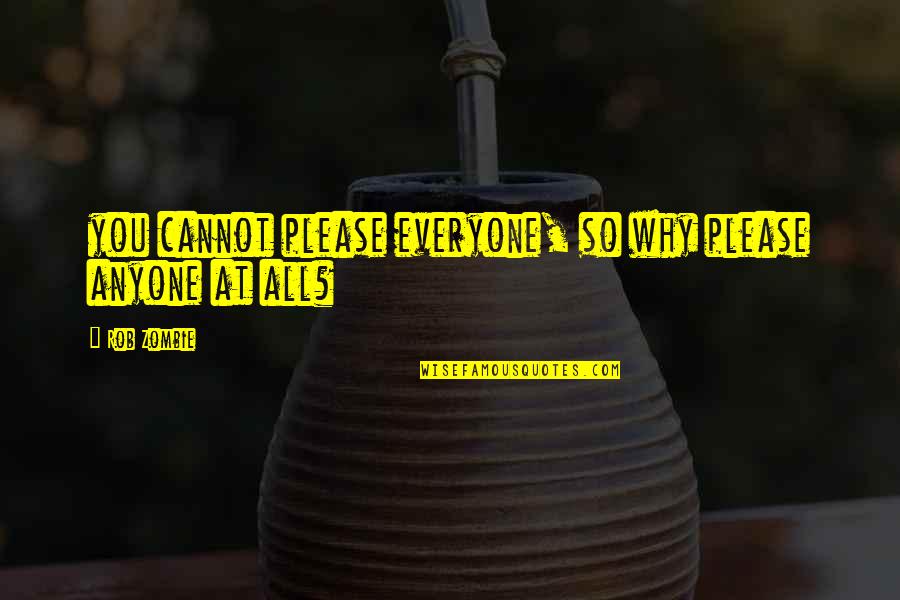 Chattarpur Guruji Quotes By Rob Zombie: you cannot please everyone, so why please anyone