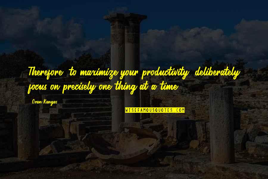 Chattarpur Mandir Quotes By Oran Kangas: Therefore, to maximize your productivity, deliberately focus on