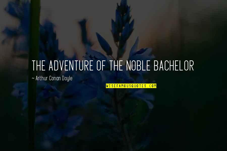 Chattaway Patio Quotes By Arthur Conan Doyle: THE ADVENTURE OF THE NOBLE BACHELOR
