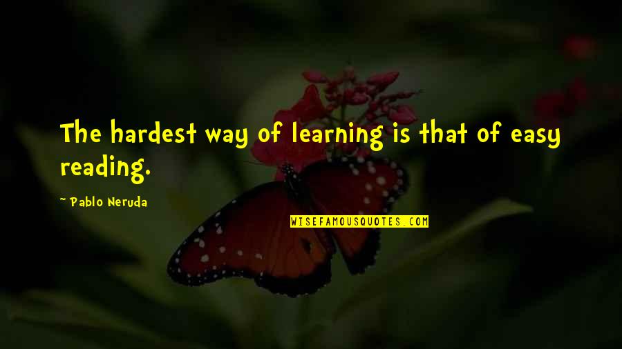 Chattaway Patio Quotes By Pablo Neruda: The hardest way of learning is that of