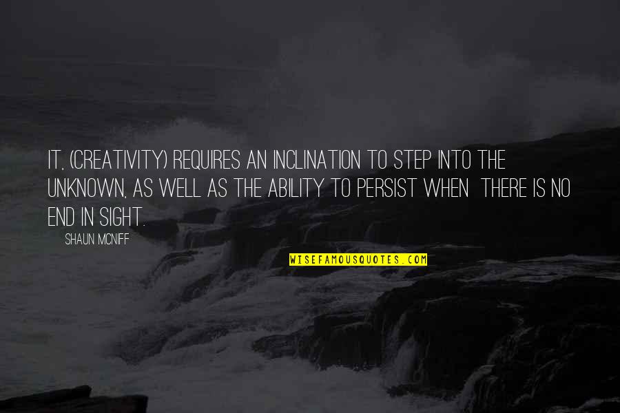 Chattaway Patio Quotes By Shaun McNiff: It, (creativity) requires an inclination to step into