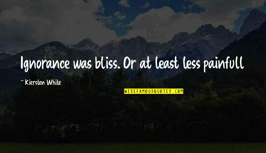Chatted Quotes By Kiersten White: Ignorance was bliss. Or at least less painfull