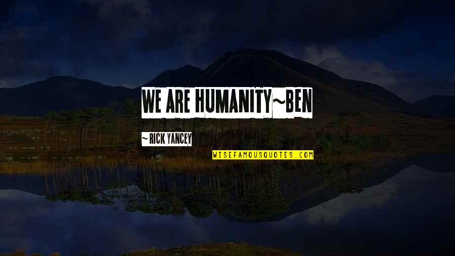 Chatted Quotes By Rick Yancey: WE ARE HUMANITY~Ben