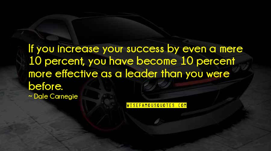 Chattel Quotes By Dale Carnegie: If you increase your success by even a