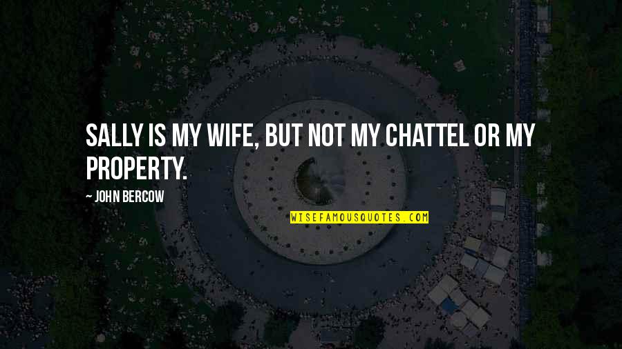 Chattel Quotes By John Bercow: Sally is my wife, but not my chattel