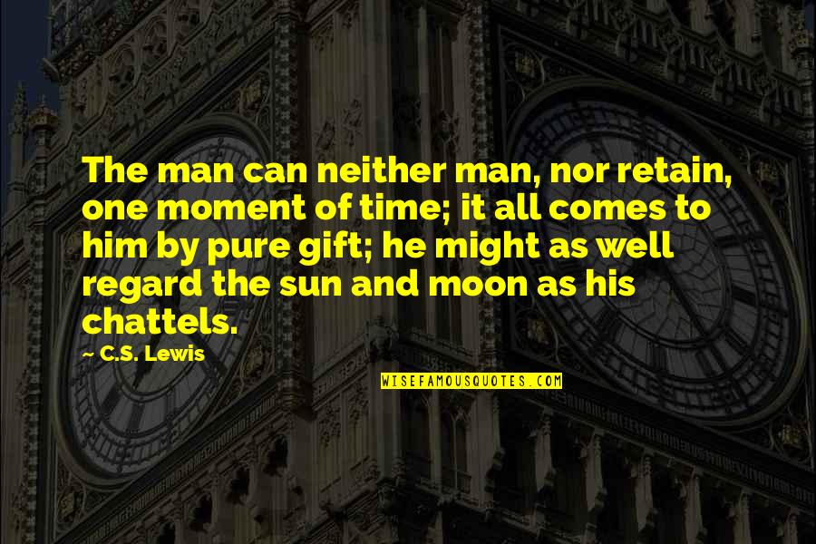 Chattels Quotes By C.S. Lewis: The man can neither man, nor retain, one