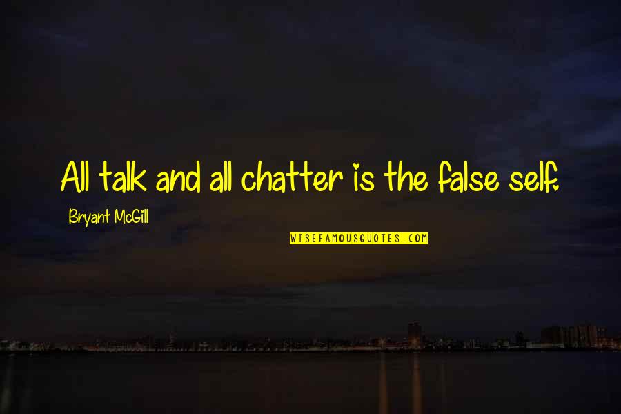 Chatter Best Quotes By Bryant McGill: All talk and all chatter is the false