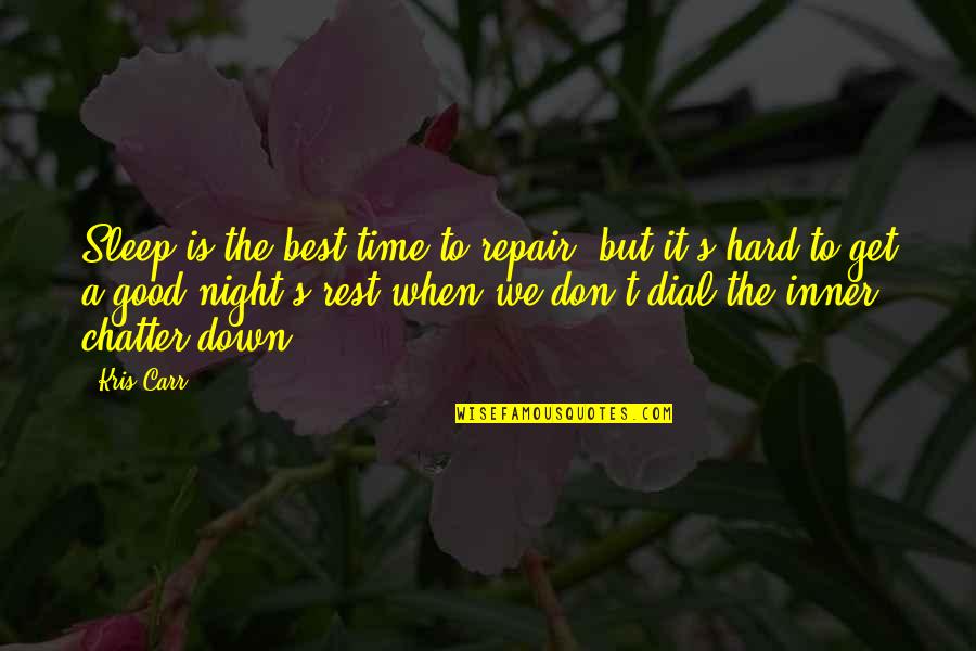 Chatter Best Quotes By Kris Carr: Sleep is the best time to repair, but