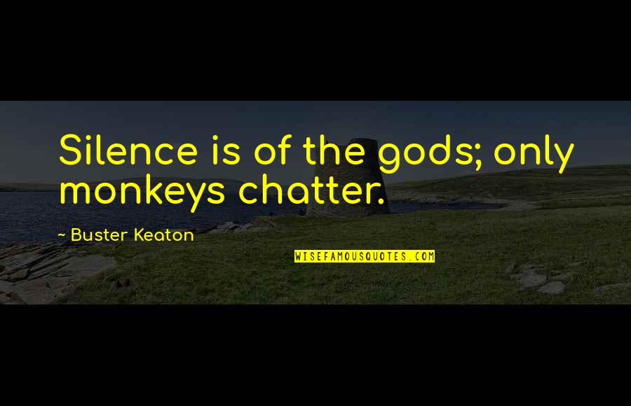 Chatter Quotes By Buster Keaton: Silence is of the gods; only monkeys chatter.