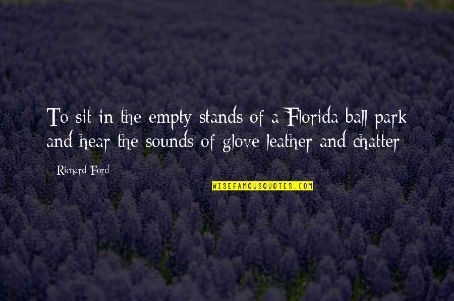Chatter Quotes By Richard Ford: To sit in the empty stands of a