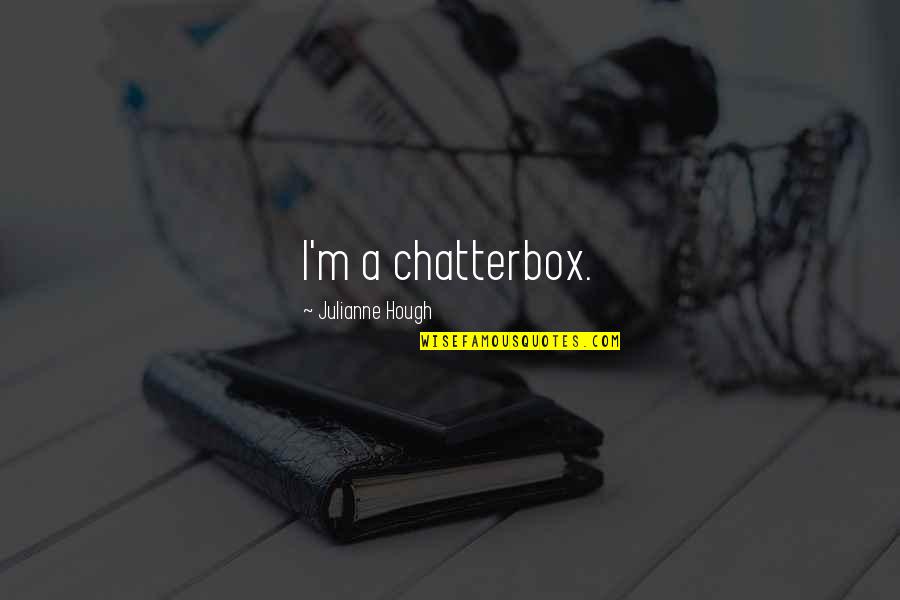 Chatterbox Quotes By Julianne Hough: I'm a chatterbox.