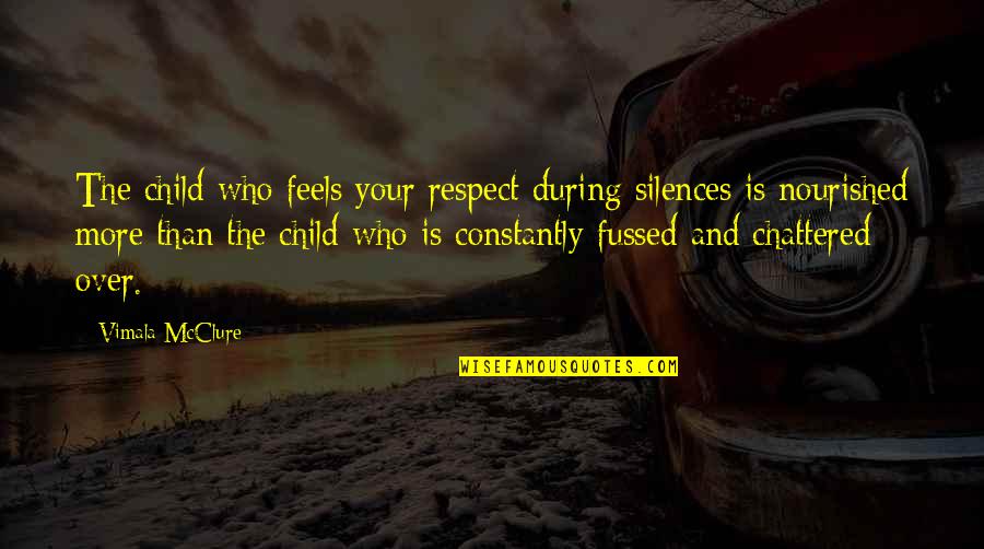 Chattered Quotes By Vimala McClure: The child who feels your respect during silences