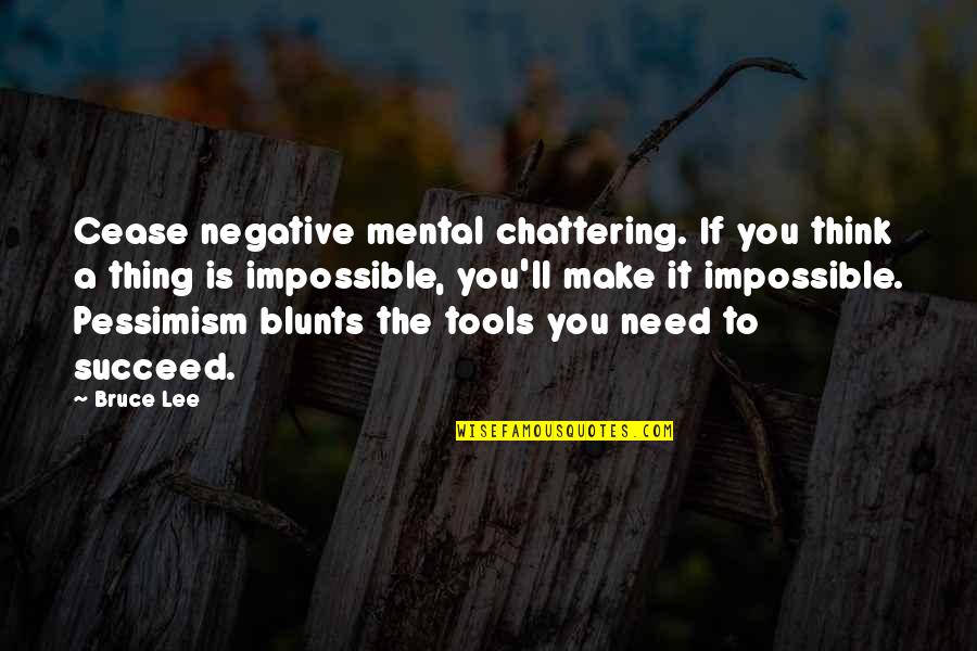 Chattering Quotes By Bruce Lee: Cease negative mental chattering. If you think a