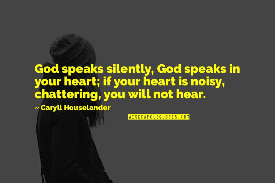 Chattering Quotes By Caryll Houselander: God speaks silently, God speaks in your heart;