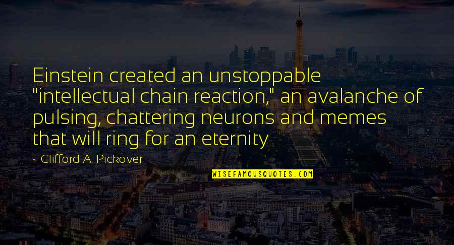 Chattering Quotes By Clifford A. Pickover: Einstein created an unstoppable "intellectual chain reaction," an