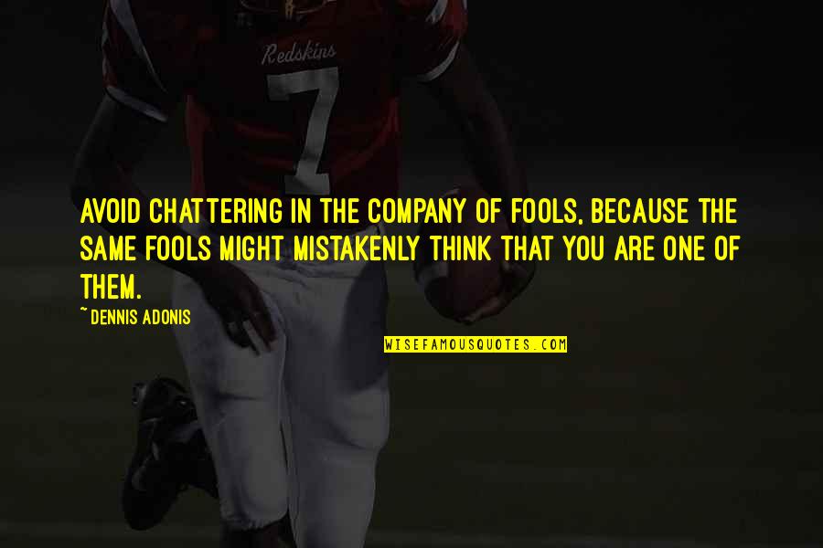 Chattering Quotes By Dennis Adonis: Avoid chattering in the company of fools, because