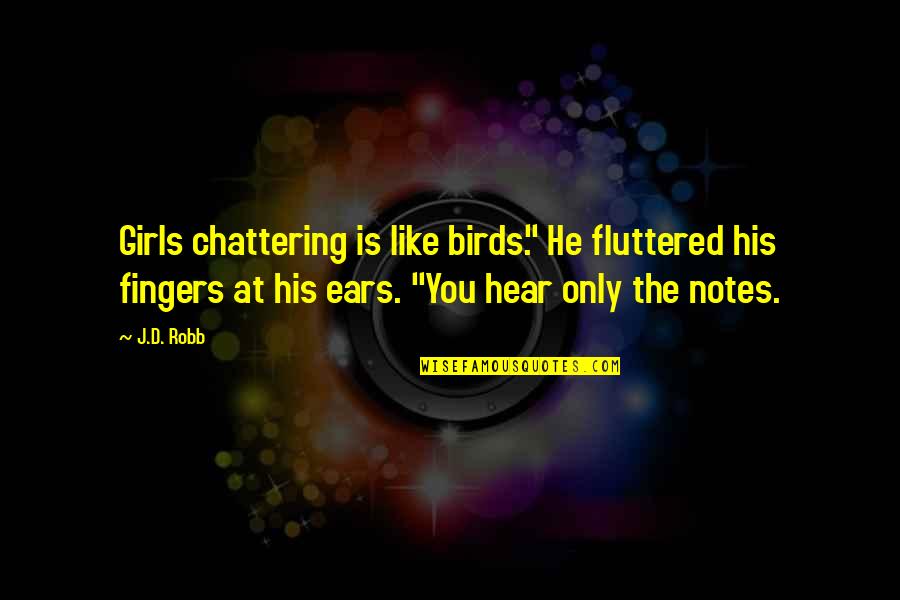 Chattering Quotes By J.D. Robb: Girls chattering is like birds." He fluttered his