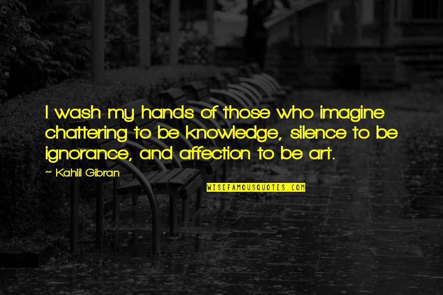 Chattering Quotes By Kahlil Gibran: I wash my hands of those who imagine