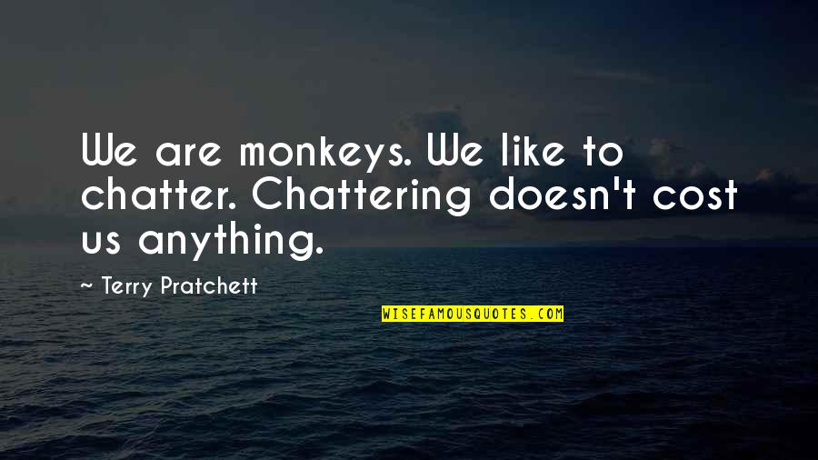 Chattering Quotes By Terry Pratchett: We are monkeys. We like to chatter. Chattering