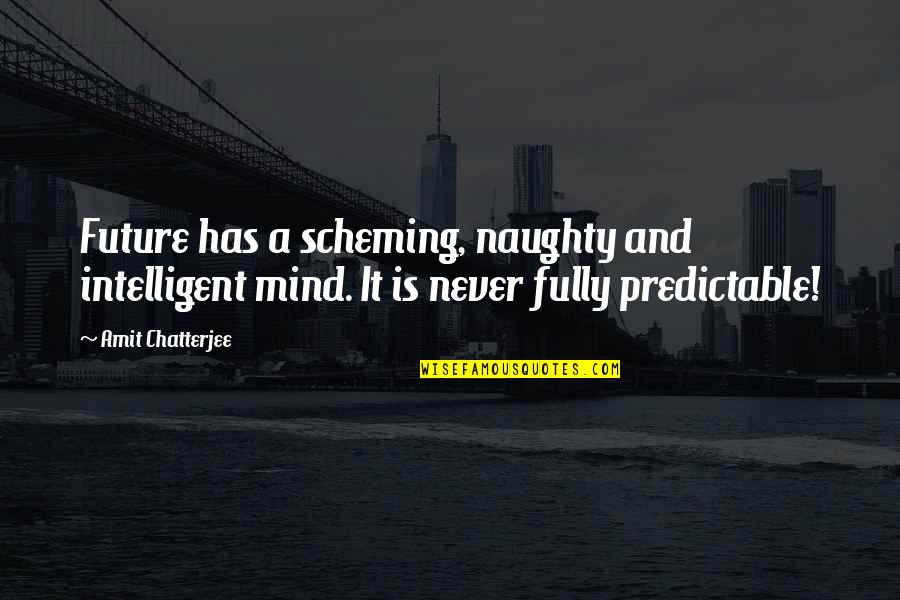 Chatterjee Quotes By Amit Chatterjee: Future has a scheming, naughty and intelligent mind.