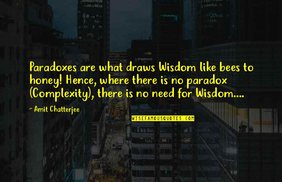 Chatterjee Quotes By Amit Chatterjee: Paradoxes are what draws Wisdom like bees to