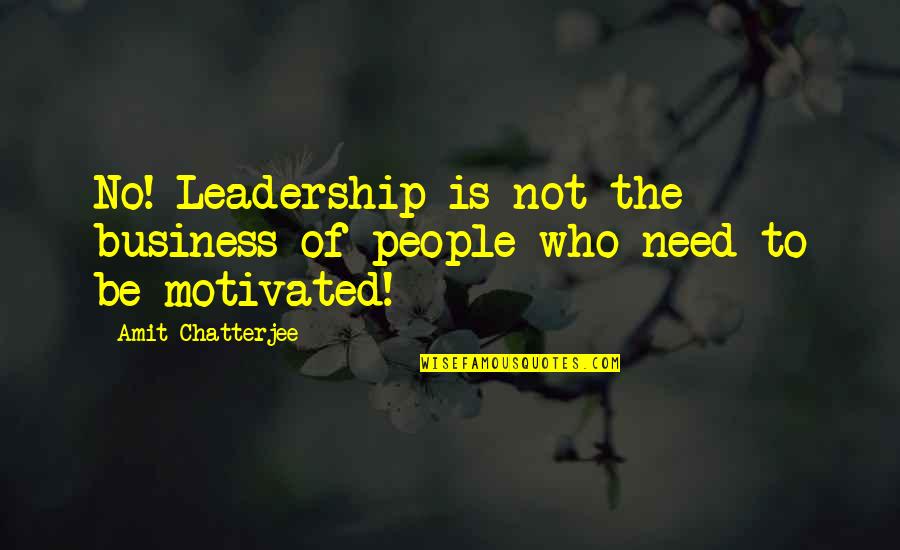 Chatterjee Quotes By Amit Chatterjee: No! Leadership is not the business of people