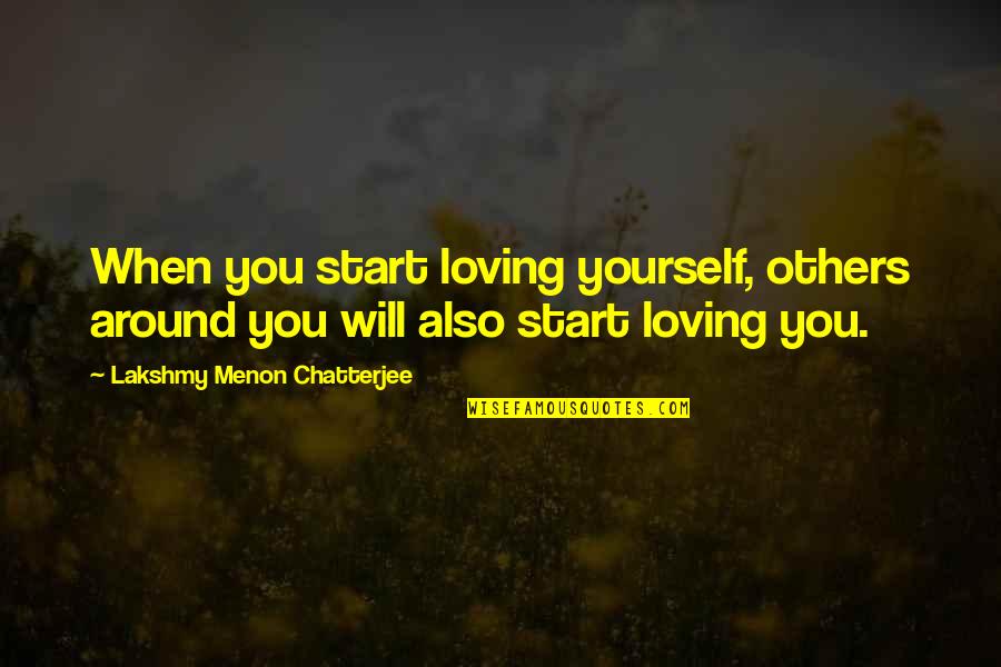 Chatterjee Quotes By Lakshmy Menon Chatterjee: When you start loving yourself, others around you