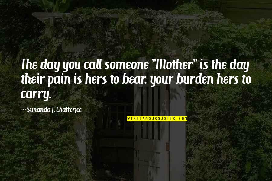 Chatterjee Quotes By Sunanda J. Chatterjee: The day you call someone "Mother" is the
