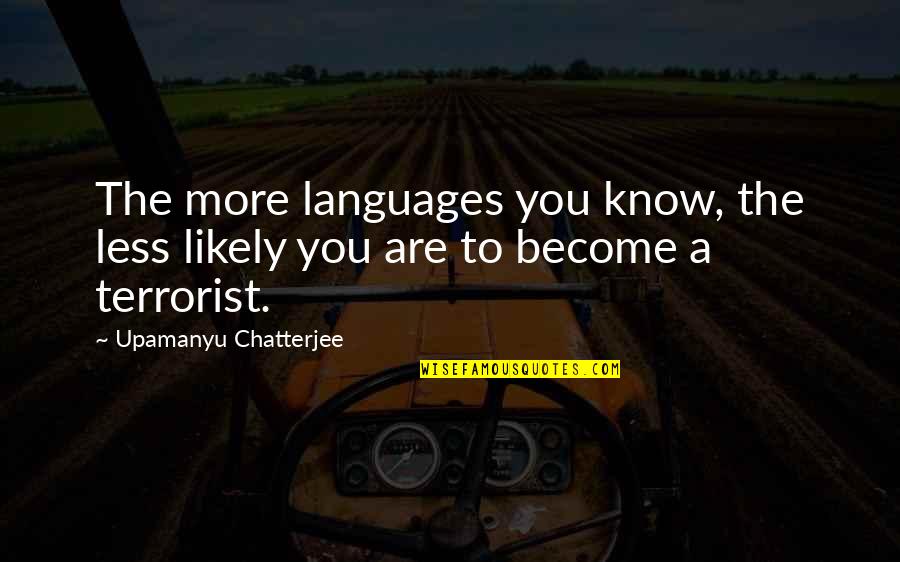 Chatterjee Quotes By Upamanyu Chatterjee: The more languages you know, the less likely