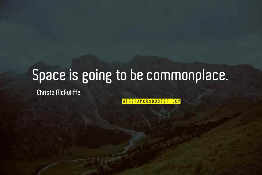 Chatterji Process Quotes By Christa McAuliffe: Space is going to be commonplace.