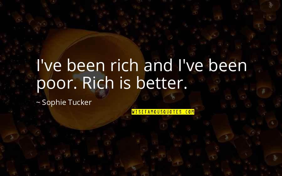 Chatterji Process Quotes By Sophie Tucker: I've been rich and I've been poor. Rich
