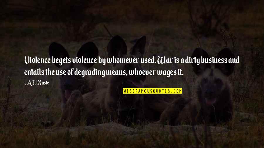 Chatterley Julia Quotes By A.J. Muste: Violence begets violence by whomever used. War is Chatterley Julia Quotes By A.J. Muste: Violence begets violence by whomever used. War is
