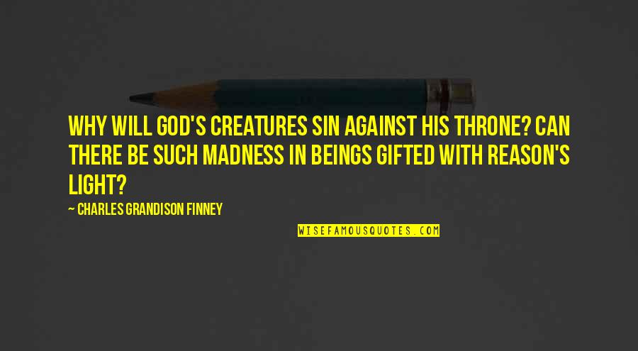 Chatterley's Quotes By Charles Grandison Finney: Why will God's creatures sin against his throne? Chatterley's Quotes By Charles Grandison Finney: Why will God's creatures sin against his throne?