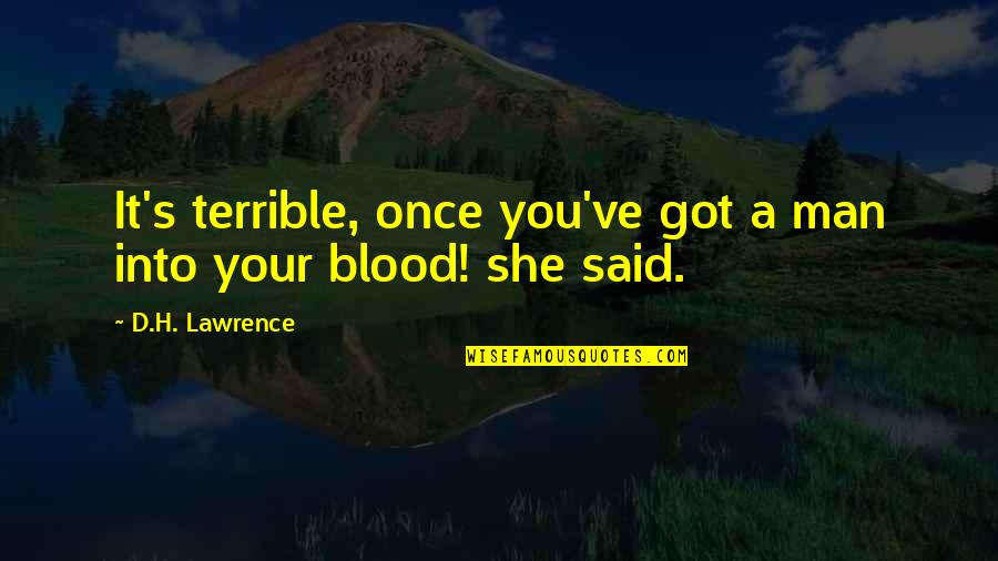 Chatterley's Quotes By D.H. Lawrence: It's terrible, once you've got a man into Chatterley's Quotes By D.H. Lawrence: It's terrible, once you've got a man into