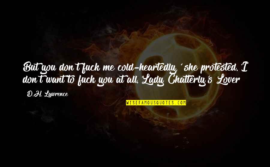 Chatterly's Quotes By D.H. Lawrence: But you don't fuck me cold-heartedly,' she protested.'I